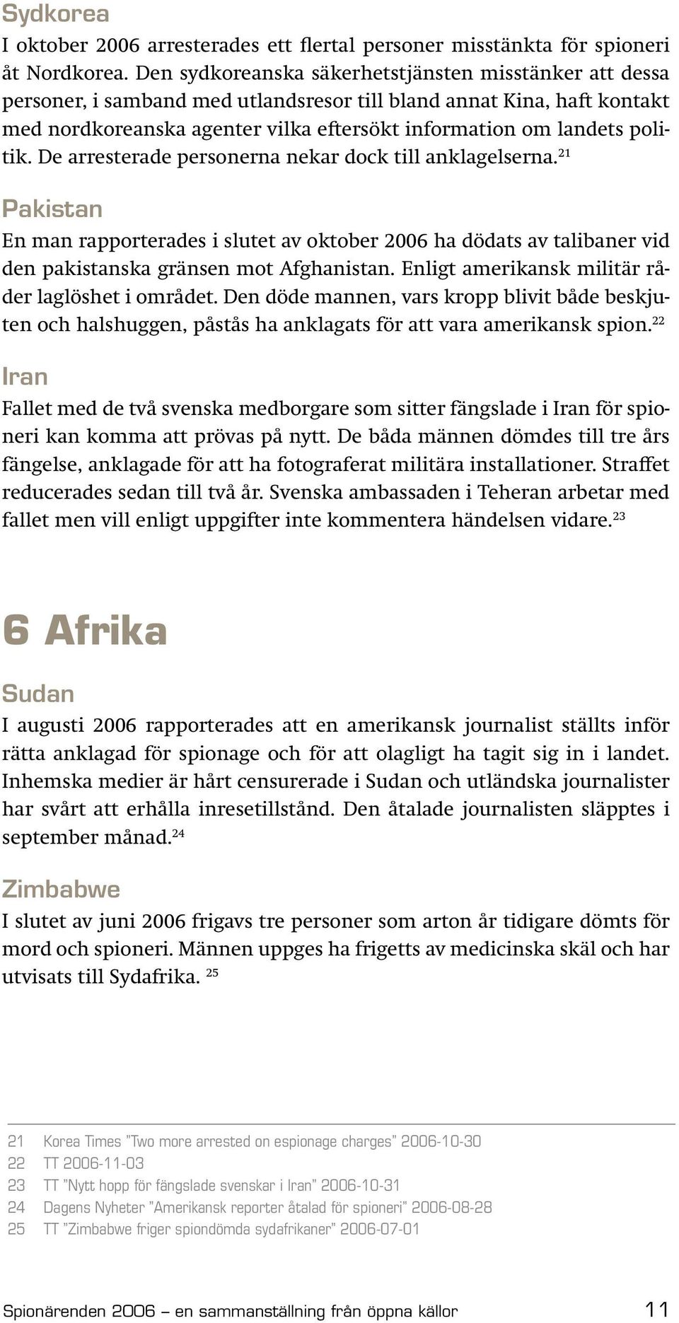 politik. De arresterade personerna nekar dock till anklagelserna. 21 Pakistan En man rapporterades i slutet av oktober 2006 ha dödats av talibaner vid den pakistanska gränsen mot Afghanistan.