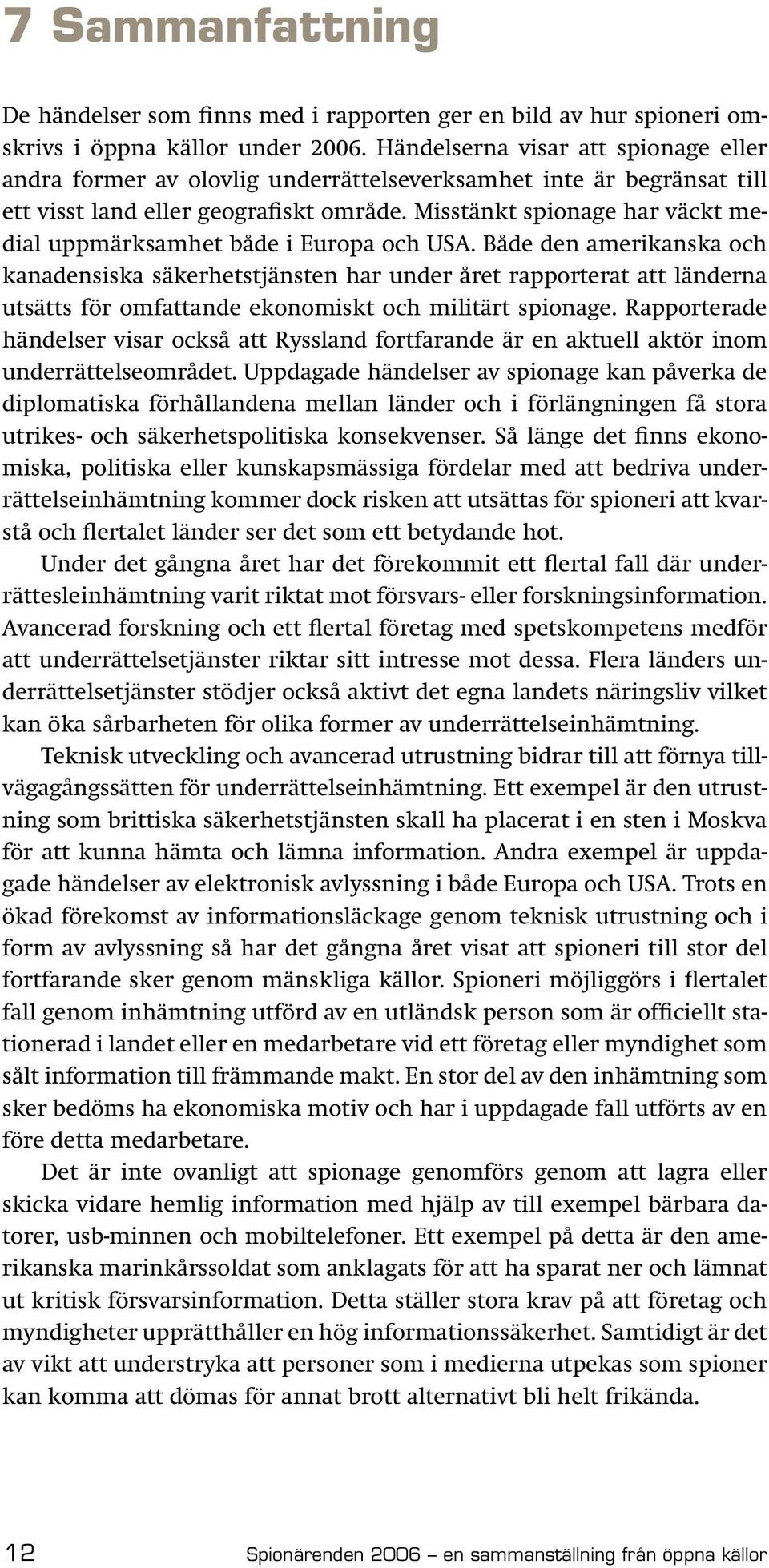 Misstänkt spionage har väckt medial uppmärksamhet både i Europa och USA.
