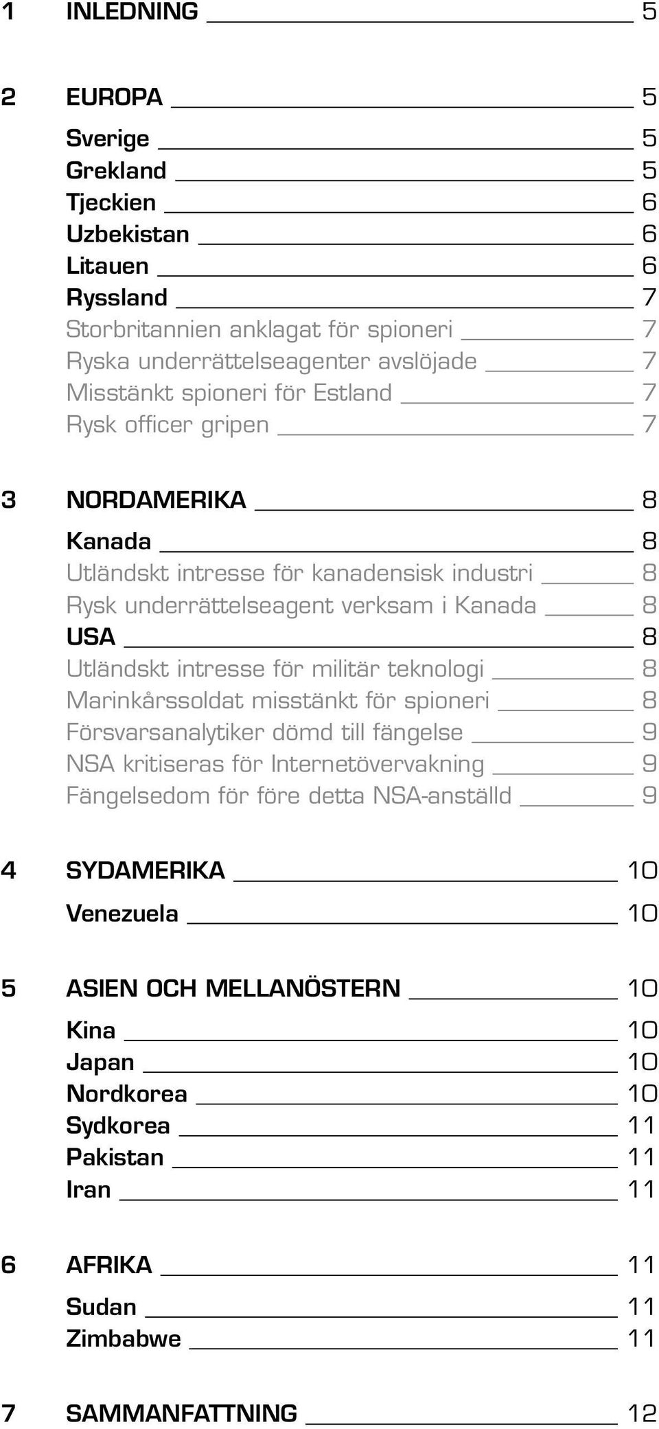 intresse för militär teknologi 8 Marinkårssoldat misstänkt för spioneri 8 Försvarsanalytiker dömd till fängelse 9 NSA kritiseras för Internetövervakning 9 Fängelsedom för före