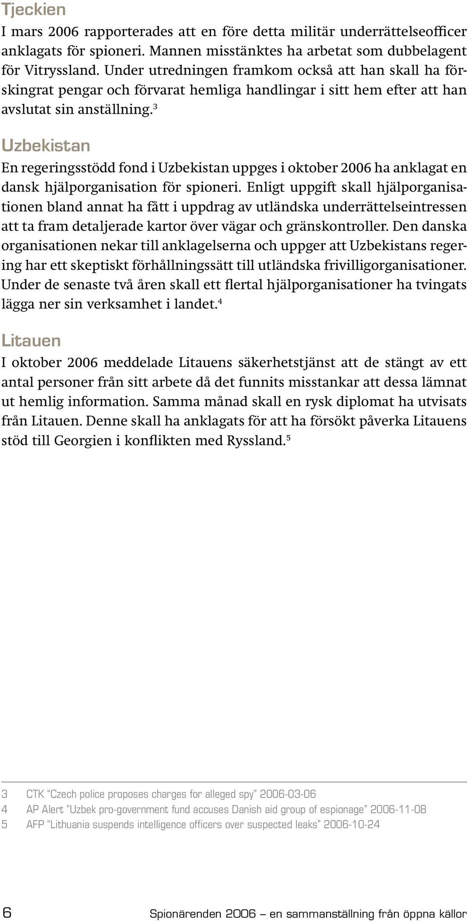 Uzbekistan En regeringsstödd fond i Uzbekistan uppges i oktober 2006 ha anklagat en dansk hjälporganisation för spioneri.