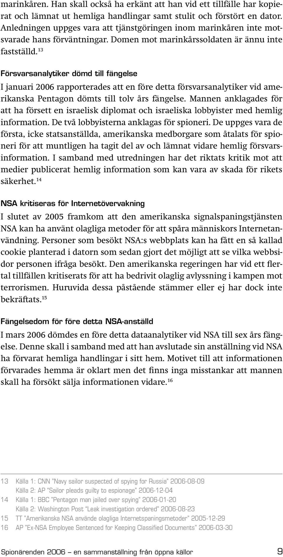 13 Försvarsanalytiker dömd till fängelse I januari 2006 rapporterades att en före detta försvarsanalytiker vid amerikanska Pentagon dömts till tolv års fängelse.