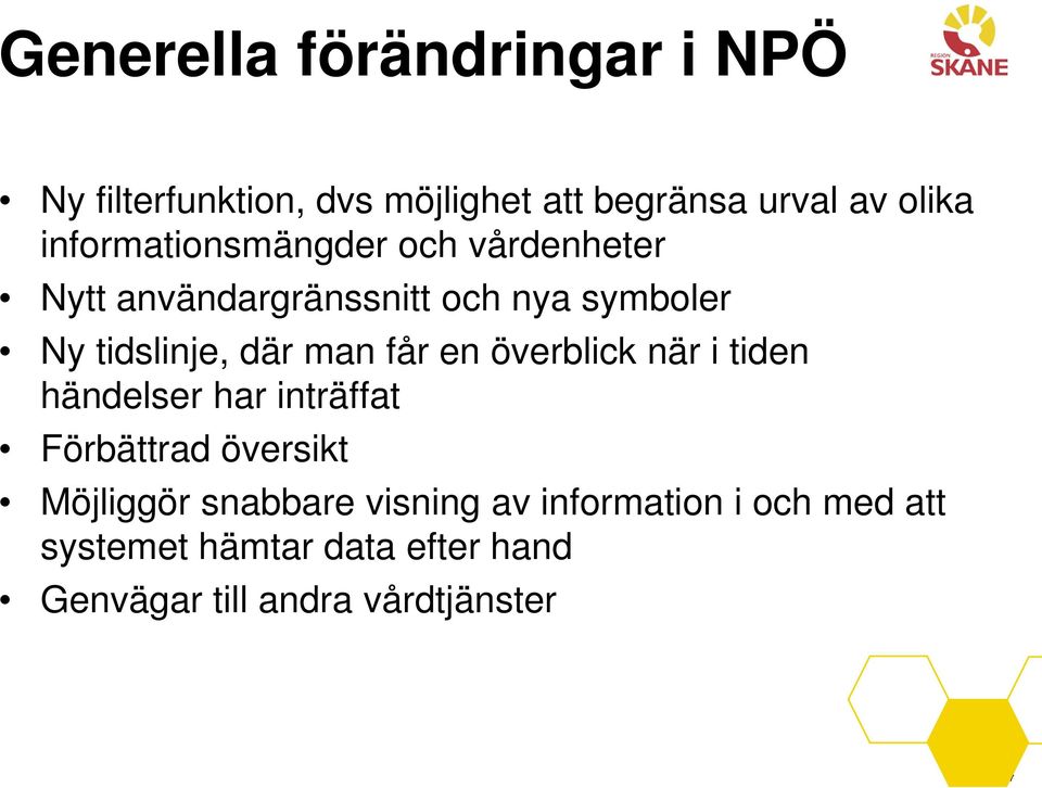 man får en överblick när i tiden händelser har inträffat Förbättrad översikt Möjliggör snabbare