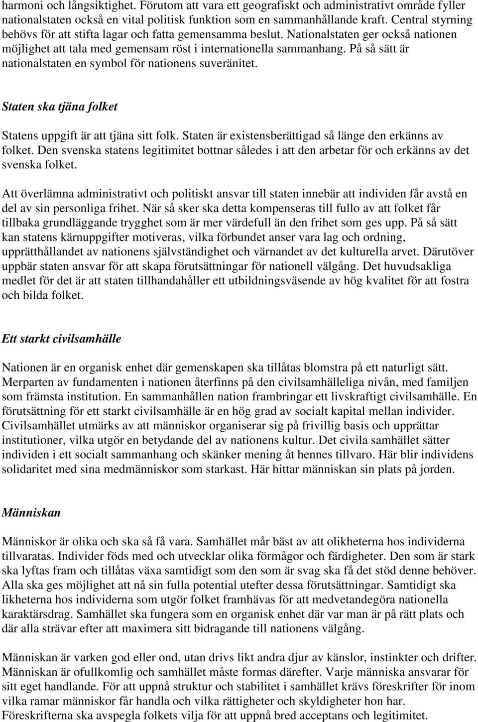 På så sätt är nationalstaten en symbol för nationens suveränitet. Staten ska tjäna folket Statens uppgift är att tjäna sitt folk. Staten är existensberättigad så länge den erkänns av folket.