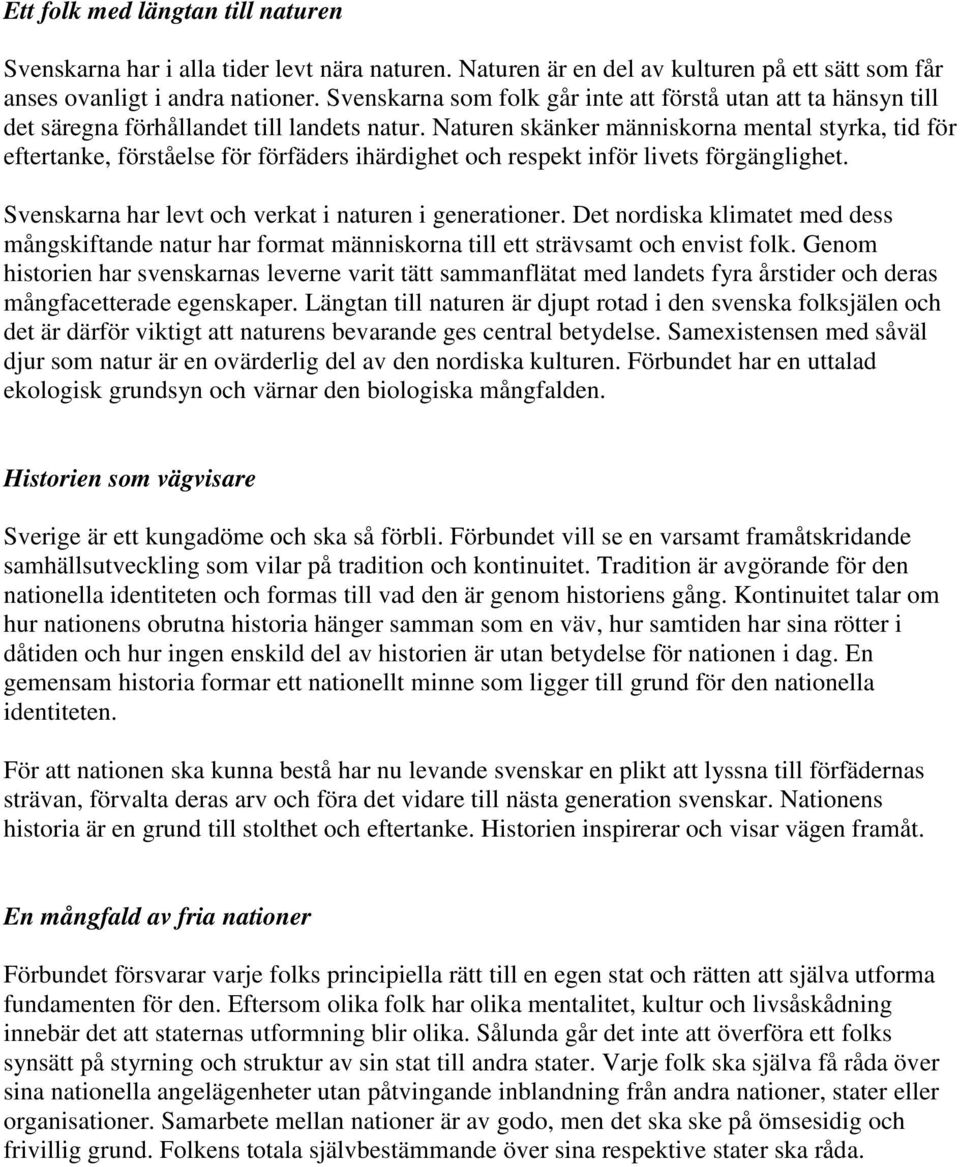 Naturen skänker människorna mental styrka, tid för eftertanke, förståelse för förfäders ihärdighet och respekt inför livets förgänglighet. Svenskarna har levt och verkat i naturen i generationer.