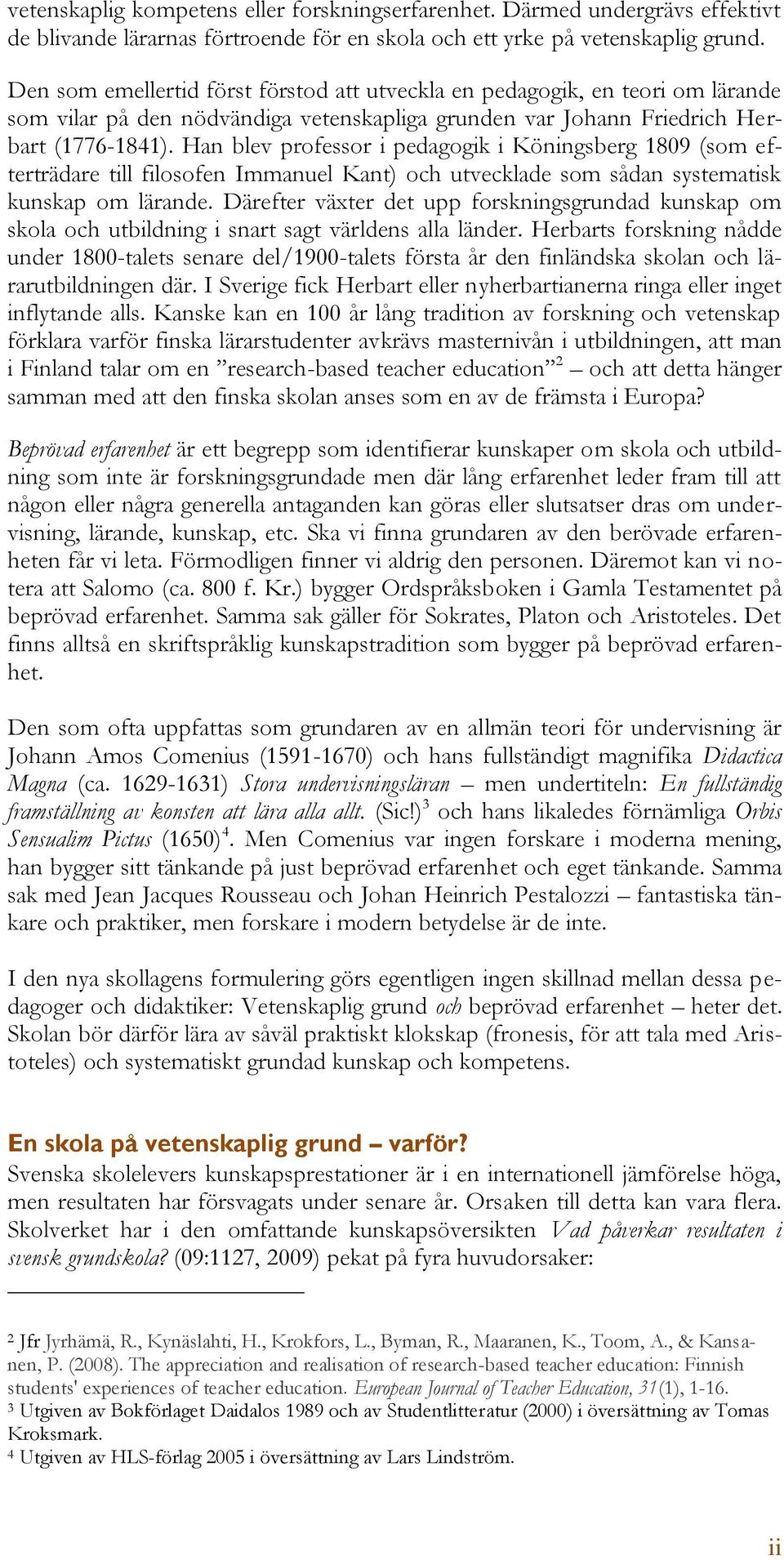 Han blev professor i pedagogik i Köningsberg 1809 (som efterträdare till filosofen Immanuel Kant) och utvecklade som sådan systematisk kunskap om lärande.