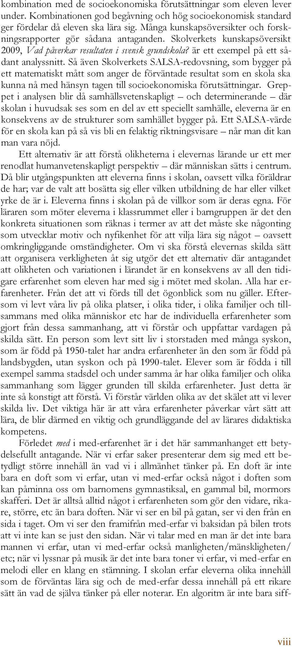 Så även Skolverkets SALSA-redovsning, som bygger på ett matematiskt mått som anger de förväntade resultat som en skola ska kunna nå med hänsyn tagen till socioekonomiska förutsättningar.