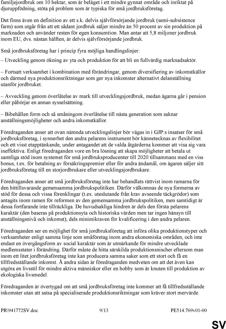 Man antar att 5,8 miljoner jordbruk inom EU, dvs. nästan hälften, är delvis självförsörjande jordbruk.