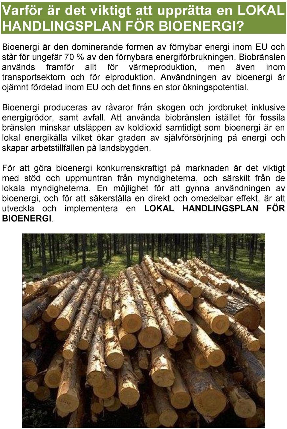 Bioenergi produceras av råvaror från skogen och jordbruket inklusive energigrödor, samt avfall.