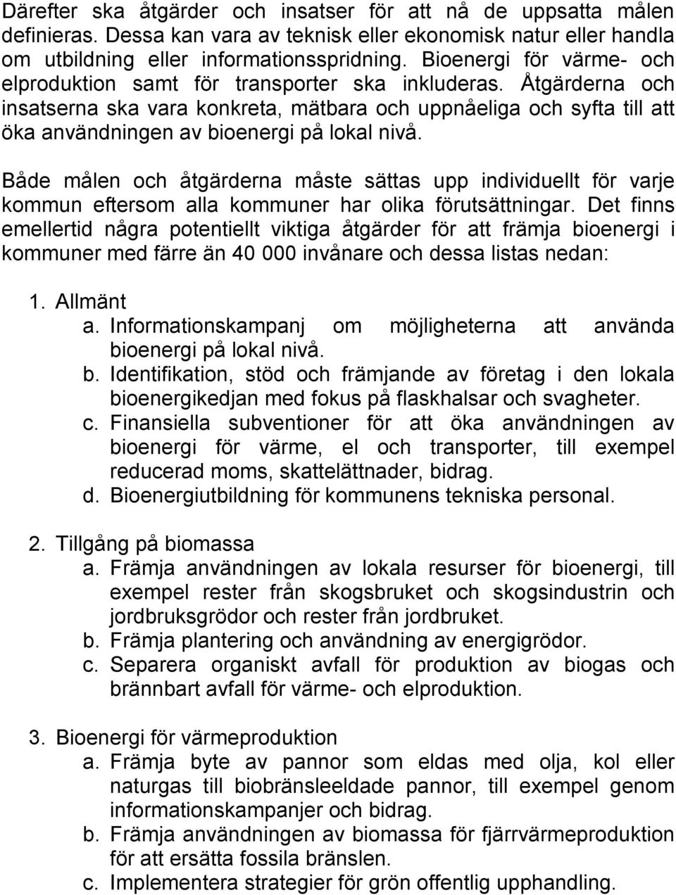 Åtgärderna och insatserna ska vara konkreta, mätbara och uppnåeliga och syfta till att öka användningen av bioenergi på lokal nivå.