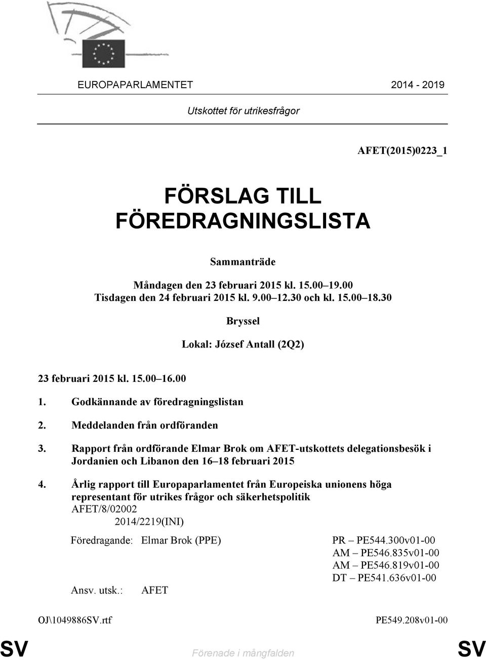 Rapport från ordförande Elmar Brok om -utskottets delegationsbesök i Jordanien och Libanon den 16 18 februari 2015 4.