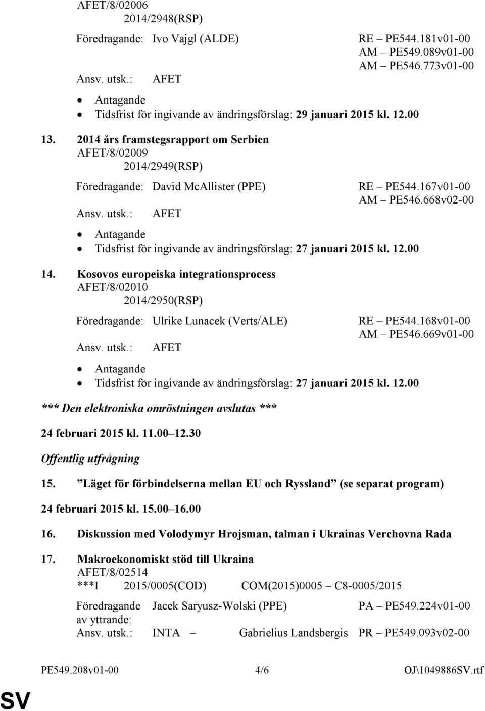 Kosovos europeiska integrationsprocess /8/02010 2014/2950(RSP) Föredragande: Ulrike Lunacek (Verts/ALE) RE PE544.168v01-00 AM PE546.