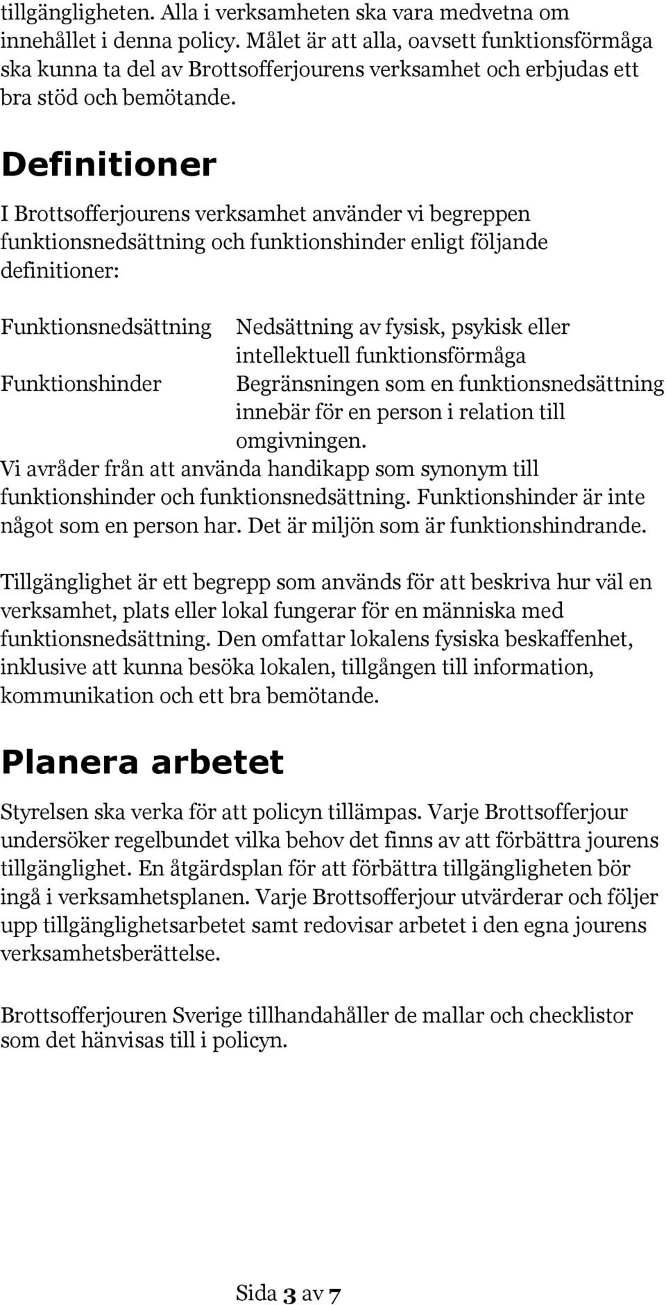 Definitioner I Brottsofferjourens verksamhet använder vi begreppen funktionsnedsättning och funktionshinder enligt följande definitioner: Funktionsnedsättning Nedsättning av fysisk, psykisk eller