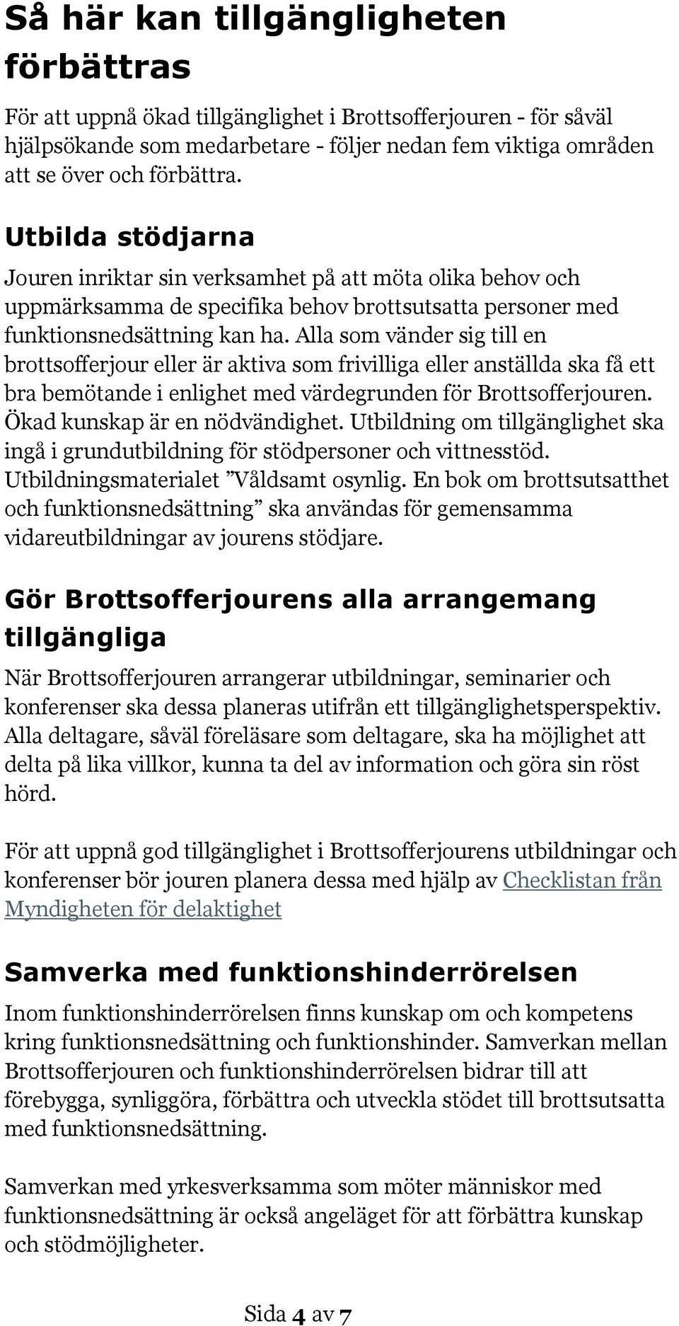 Alla som vänder sig till en brottsofferjour eller är aktiva som frivilliga eller anställda ska få ett bra bemötande i enlighet med värdegrunden för Brottsofferjouren. Ökad kunskap är en nödvändighet.