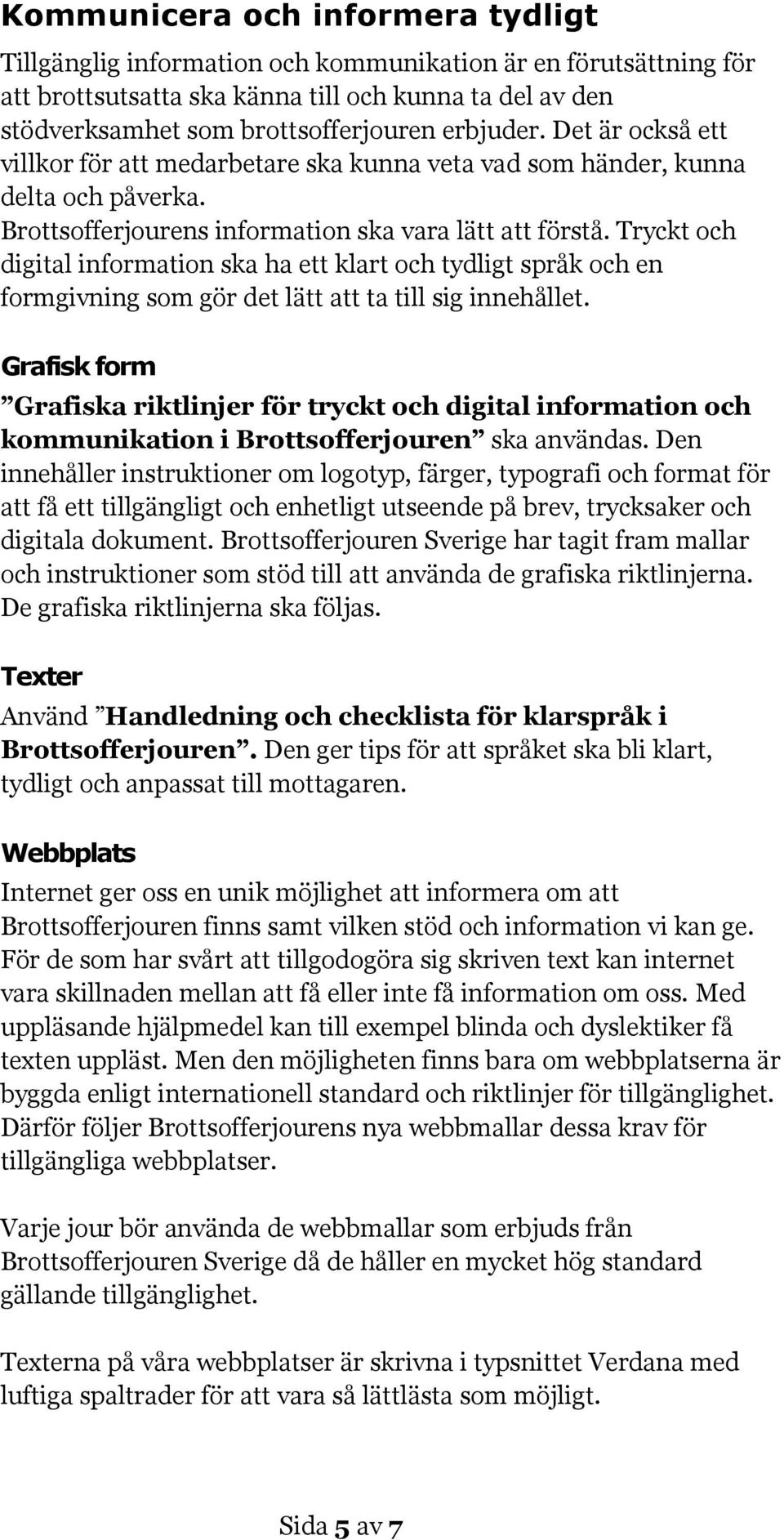 Tryckt och digital information ska ha ett klart och tydligt språk och en formgivning som gör det lätt att ta till sig innehållet.