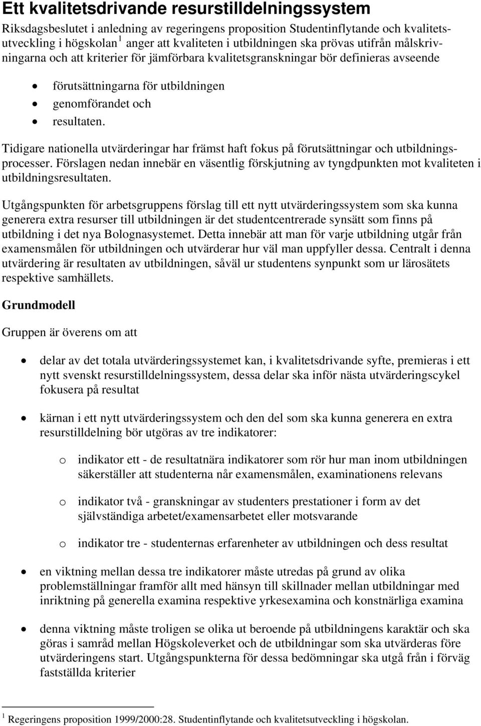 Tidigare nationella utvärderingar har främst haft fokus på förutsättningar och utbildningsprocesser.