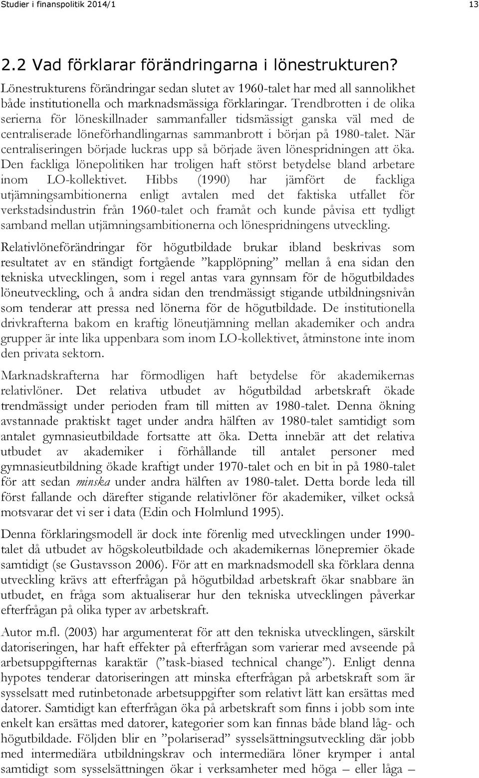 Trendbrotten i de olika serierna för löneskillnader sammanfaller tidsmässigt ganska väl med de centraliserade löneförhandlingarnas sammanbrott i början på 1980-talet.