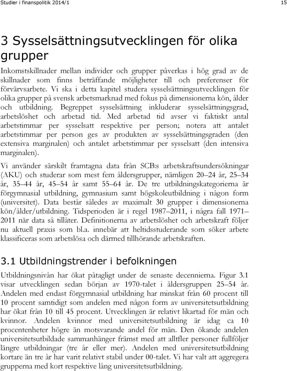 Begreppet sysselsättning inkluderar sysselsättningsgrad, arbetslöshet och arbetad tid.