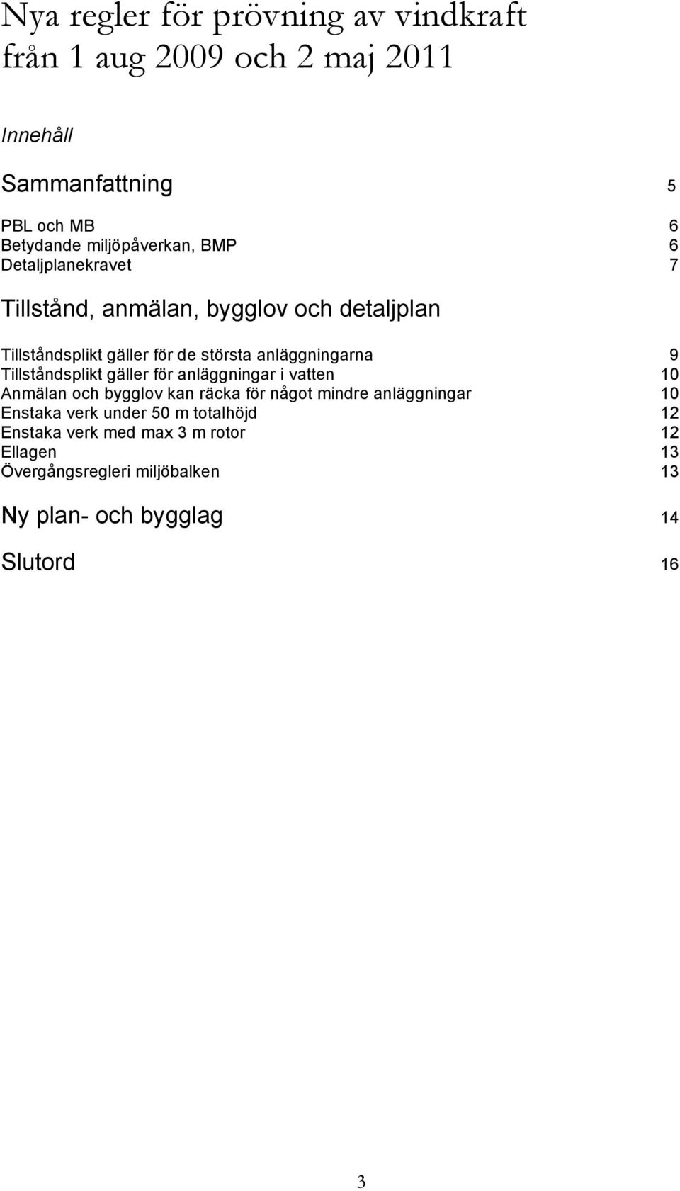 anläggningarna 9 Tillståndsplikt gäller för anläggningar i vatten 10 Anmälan och bygglov kan räcka för något mindre anläggningar