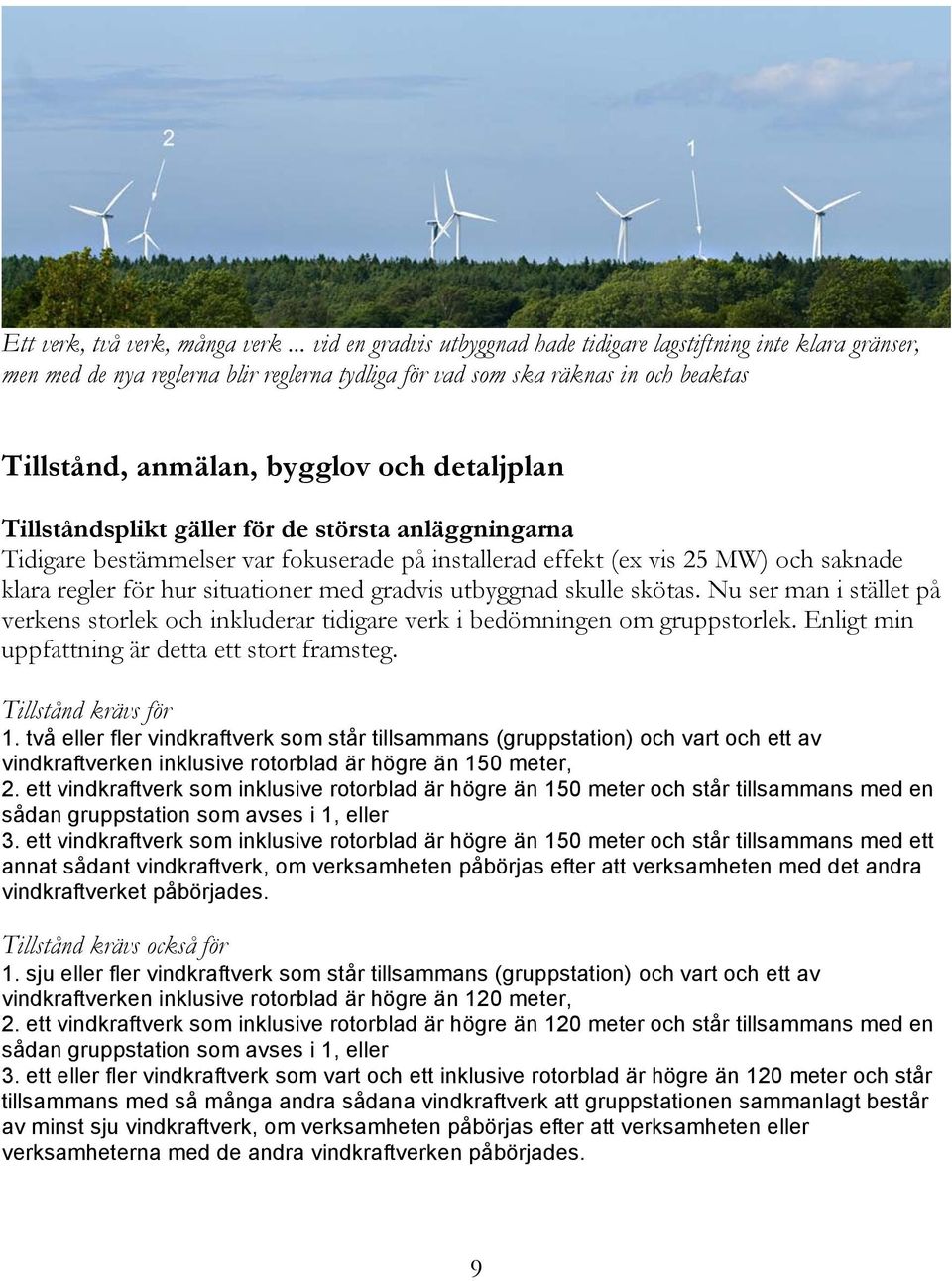 detaljplan Tillståndsplikt gäller för de största anläggningarna Tidigare bestämmelser var fokuserade på installerad effekt (ex vis 25 MW) och saknade klara regler för hur situationer med gradvis