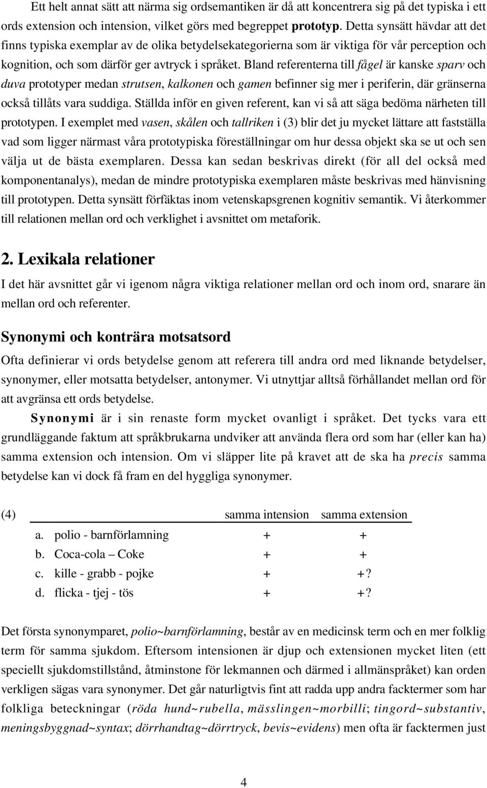 Bland referenterna till fågel är kanske sparv och duva prototyper medan strutsen, kalkonen och gamen befinner sig mer i periferin, där gränserna också tillåts vara suddiga.