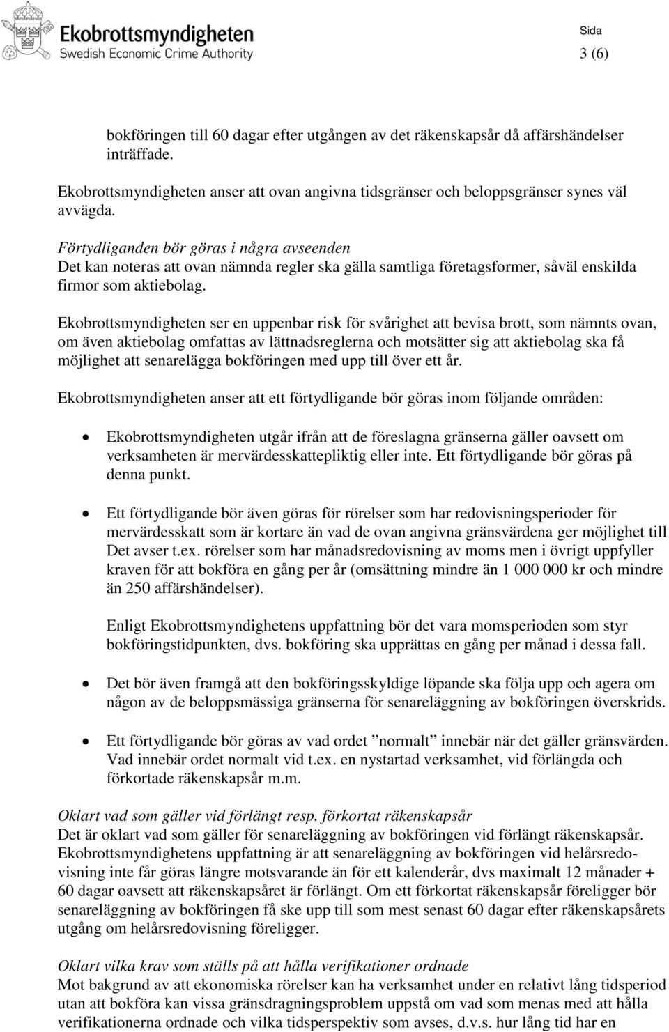 Ekobrottsmyndigheten ser en uppenbar risk för svårighet att bevisa brott, som nämnts ovan, om även aktiebolag omfattas av lättnadsreglerna och motsätter sig att aktiebolag ska få möjlighet att