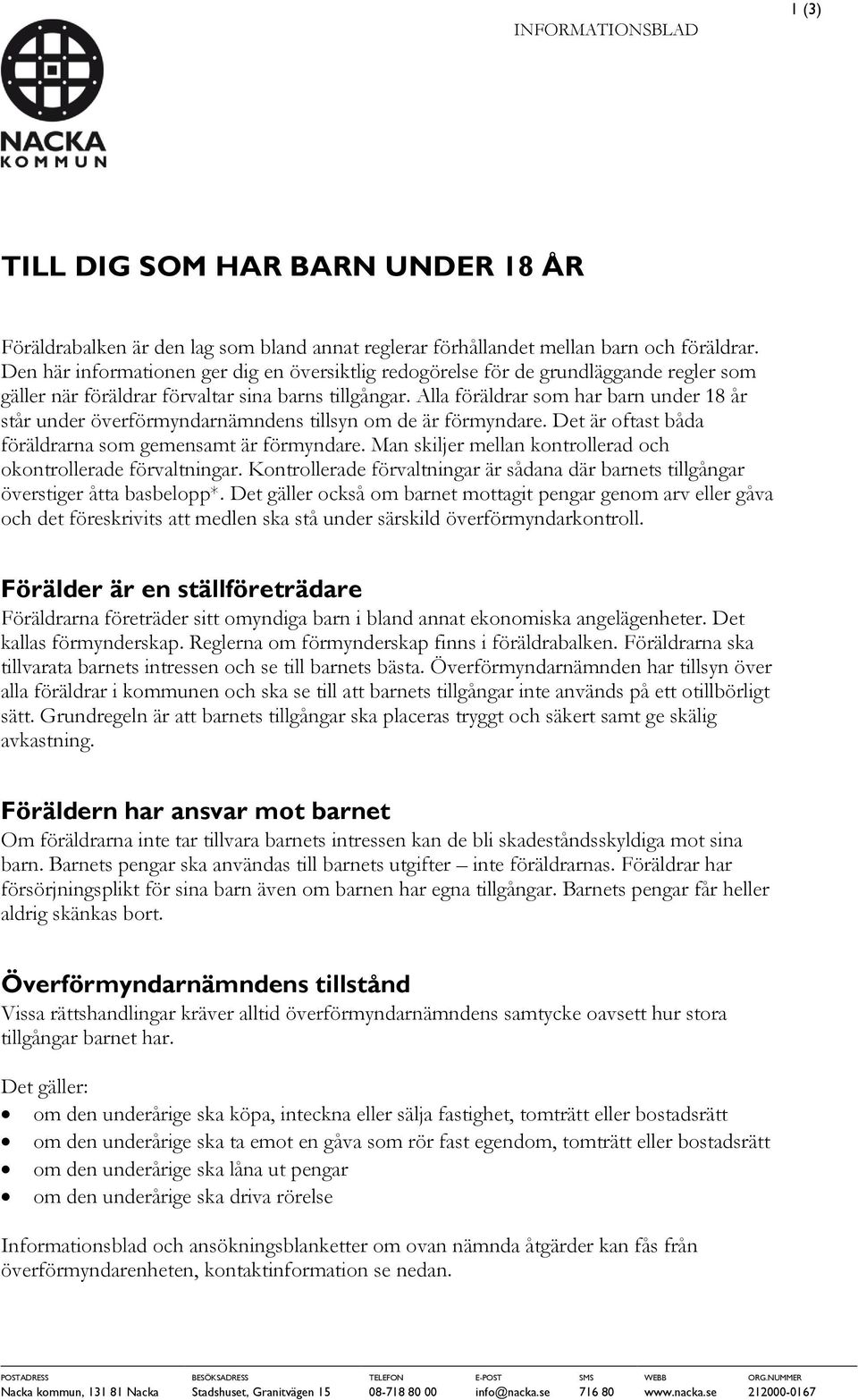 Alla föräldrar som har barn under 18 år står under överförmyndarnämndens tillsyn om de är förmyndare. Det är oftast båda föräldrarna som gemensamt är förmyndare.