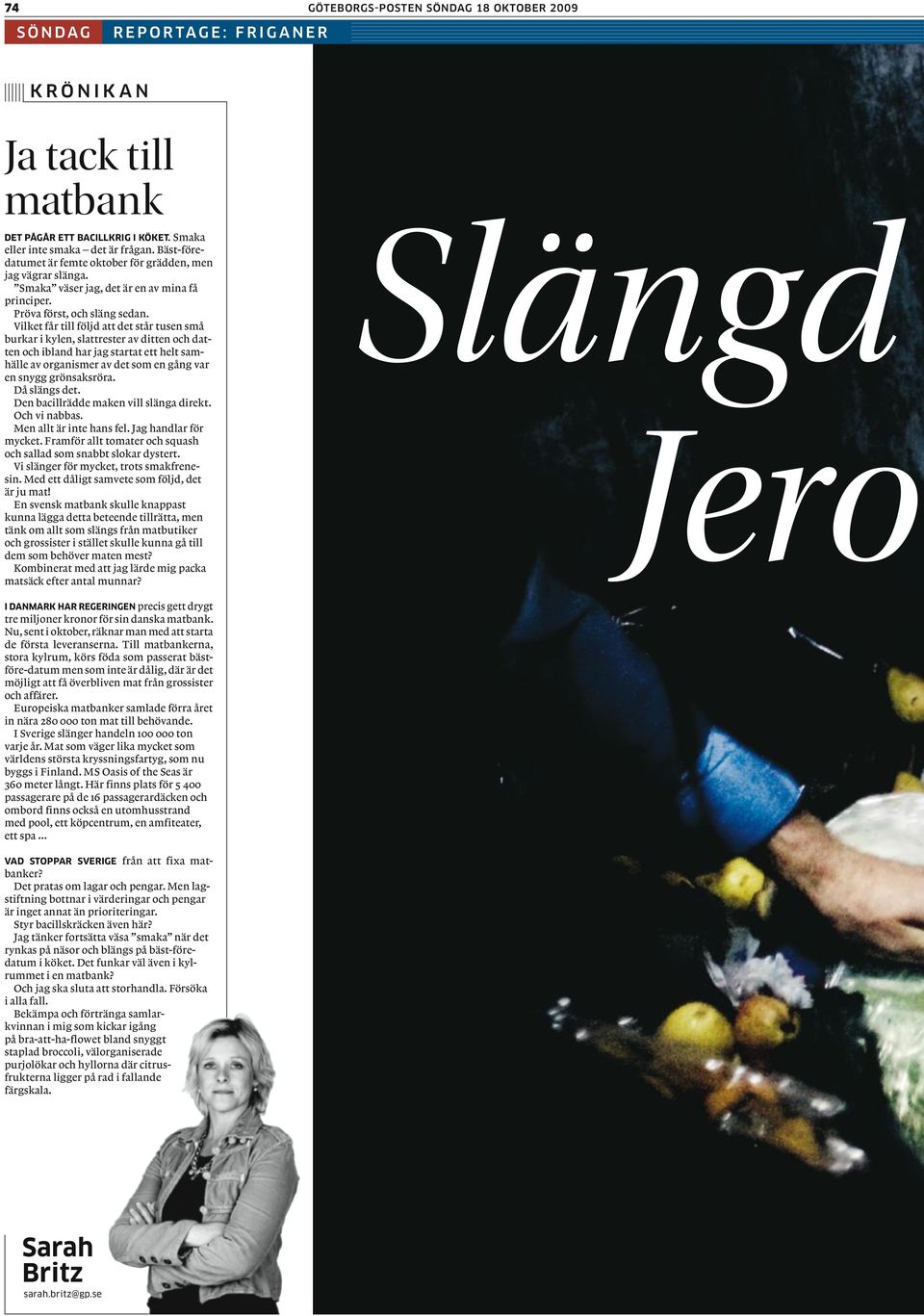 Vilket får till följd att det står tusen små burkar i kylen, slattrester av ditten och datten och ibland har jag startat ett helt samhälle av organismer av det som en gång var en snygg grönsaksröra.