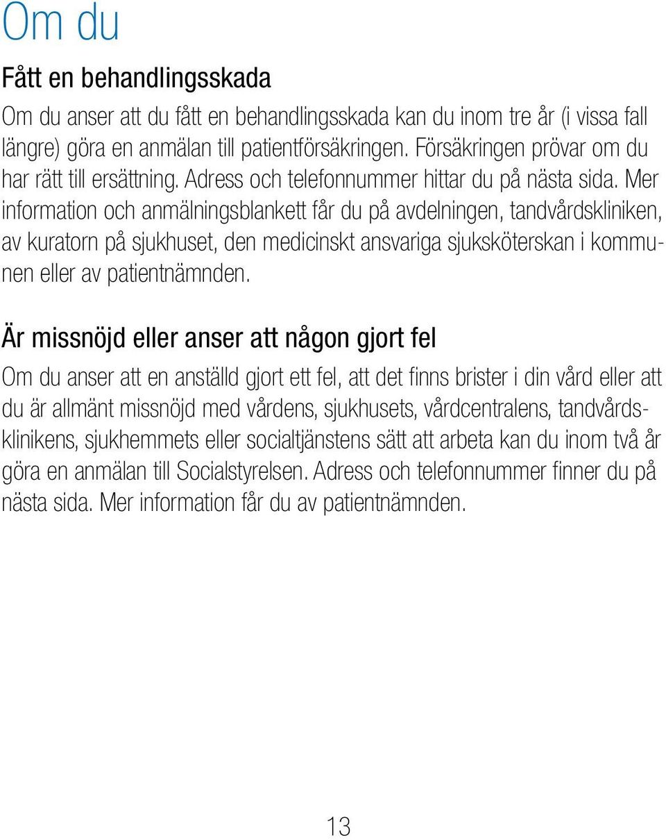 Mer information och anmälningsblankett får du på avdelningen, tandvårdskliniken, av kuratorn på sjukhuset, den medicinskt ansvariga sjuksköterskan i kommunen eller av patientnämnden.