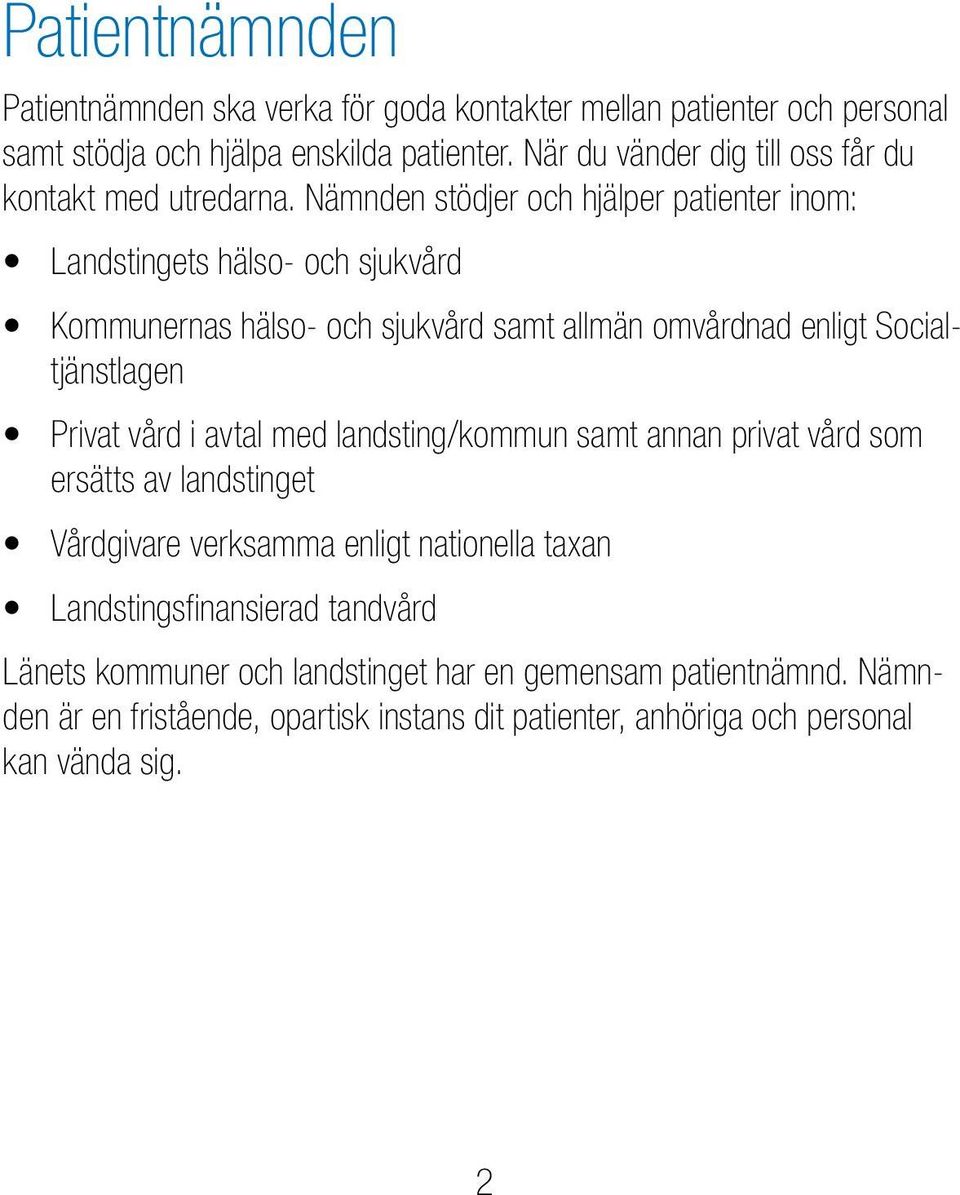Nämnden stödjer och hjälper patienter inom: Landstingets hälso- och sjukvård Kommunernas hälso- och sjukvård samt allmän omvårdnad enligt Socialtjänstlagen Privat vård