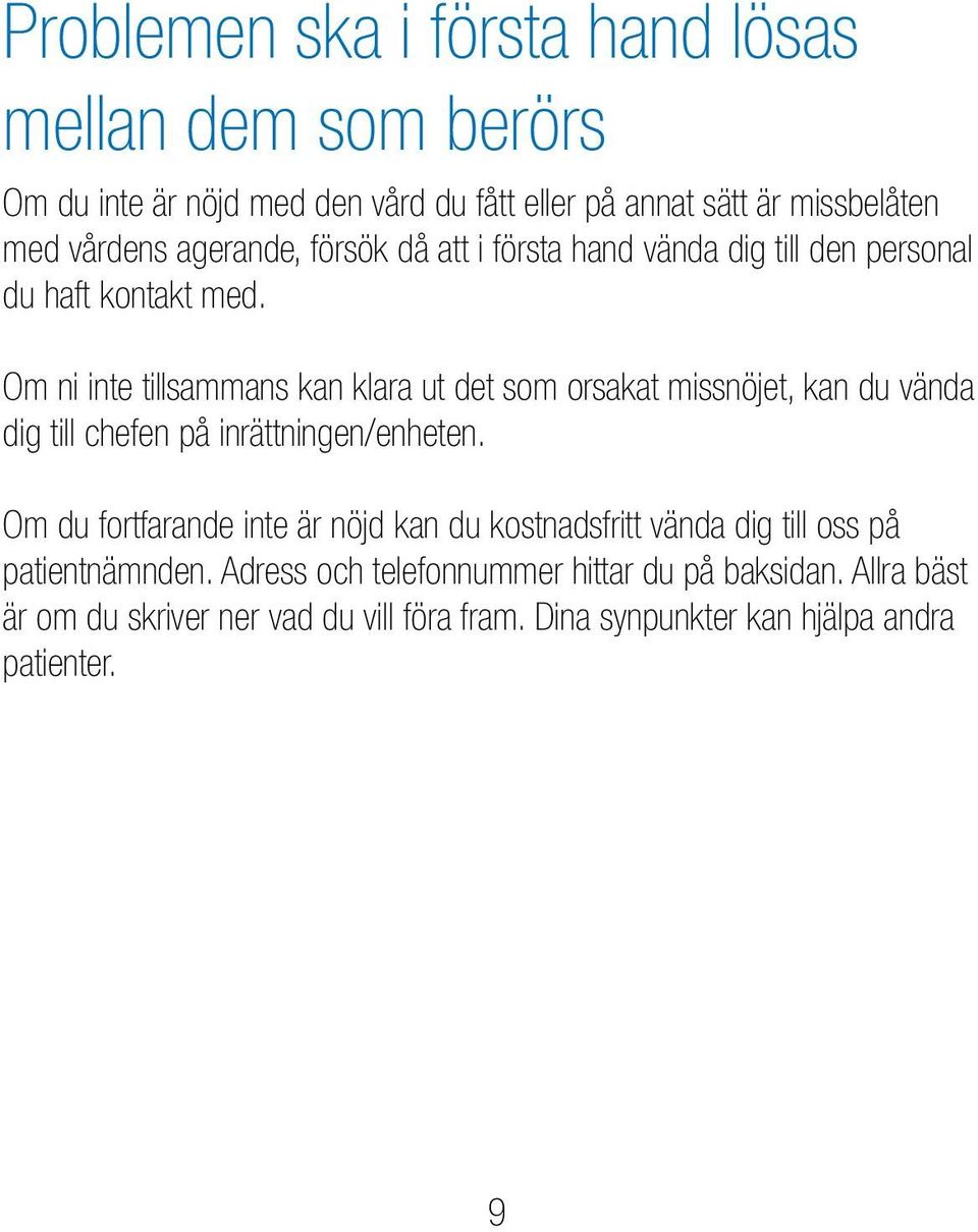Om ni inte tillsammans kan klara ut det som orsakat missnöjet, kan du vända dig till chefen på inrättningen/enheten.