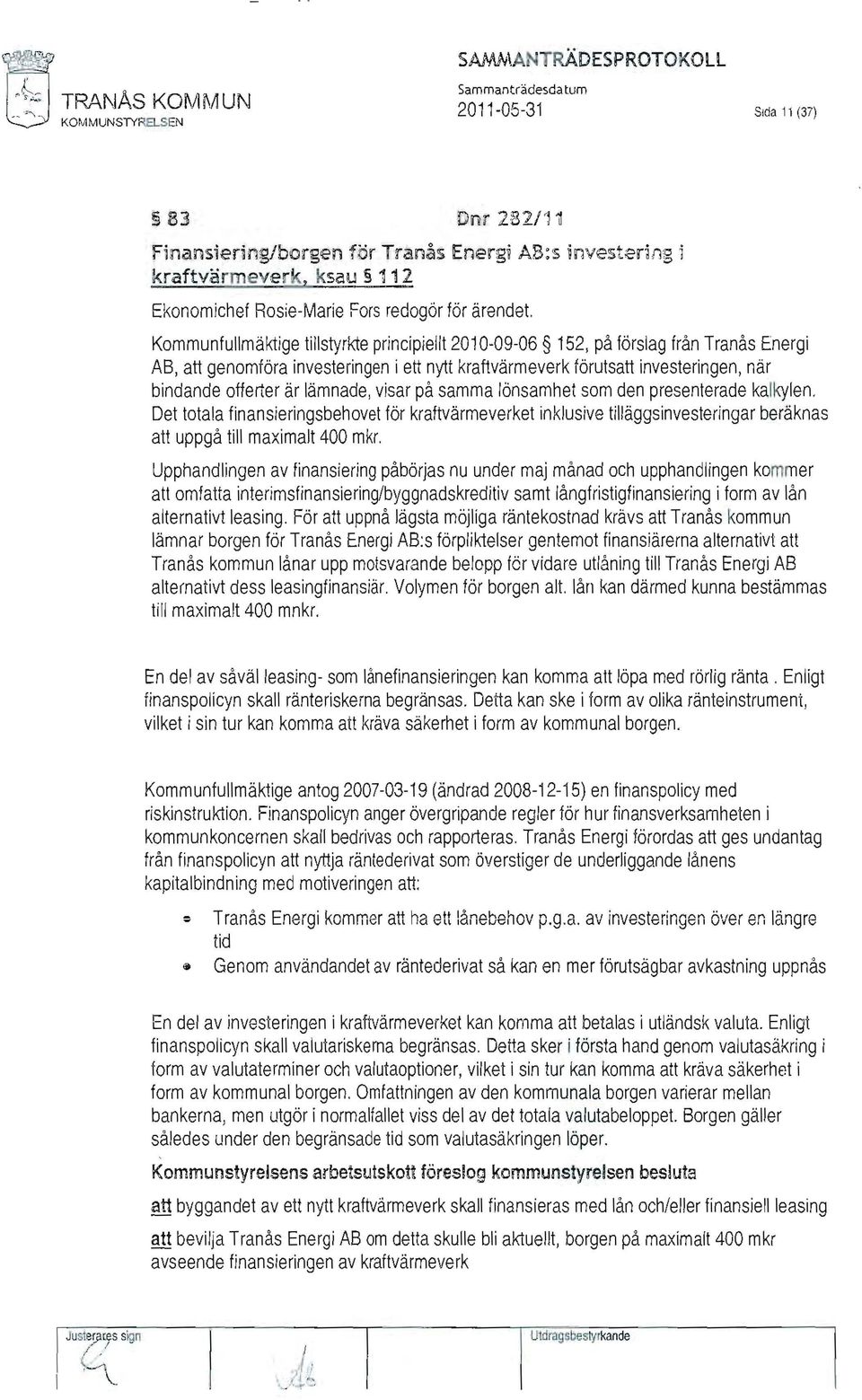 Kommunfullmäktige tillstyrkte principiellt 2010-09-06 152, på förslag från Tranås Energi AB, att genomföra investeringen i ett nytt kraftvärmeverk förutsatt investeringen, när bindande offerter är