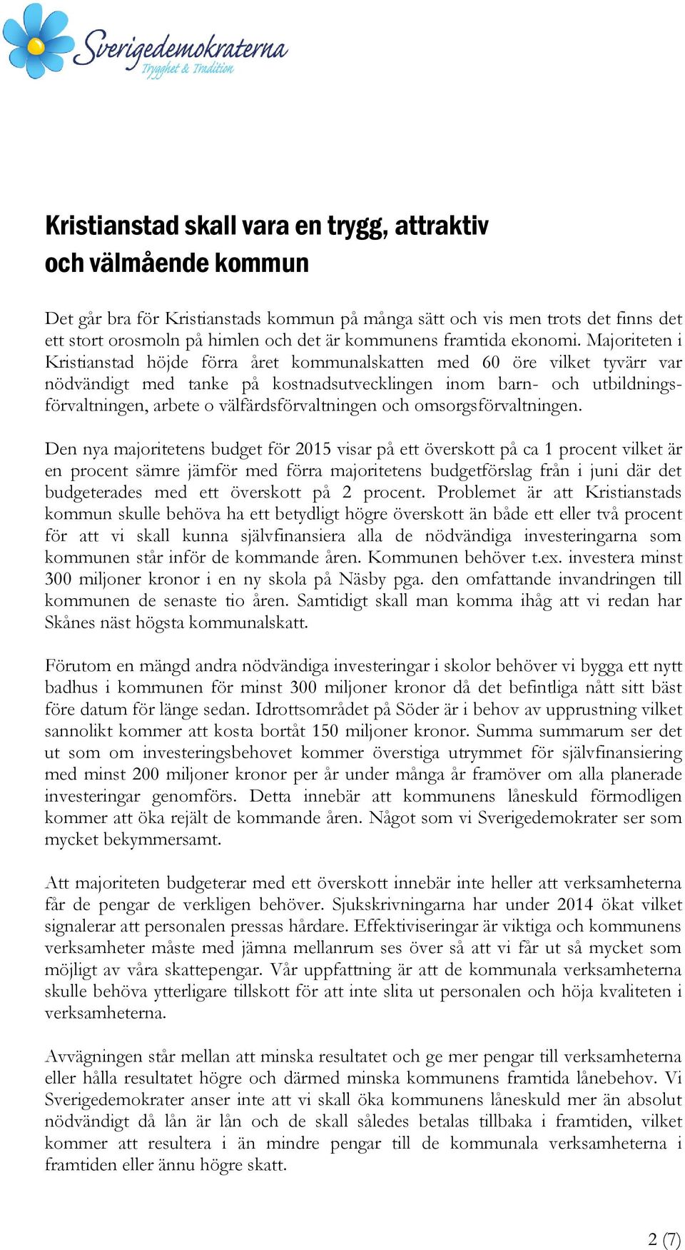 Majoriteten i Kristianstad höjde förra året kommunalskatten med 60 öre vilket tyvärr var nödvändigt med tanke på kostnadsutvecklingen inom barn- och utbildningsförvaltningen, arbete o