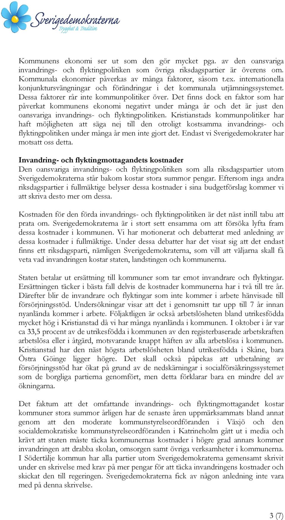Det finns dock en faktor som har påverkat kommunens ekonomi negativt under många år och det är just den oansvariga invandrings- och flyktingpolitiken.