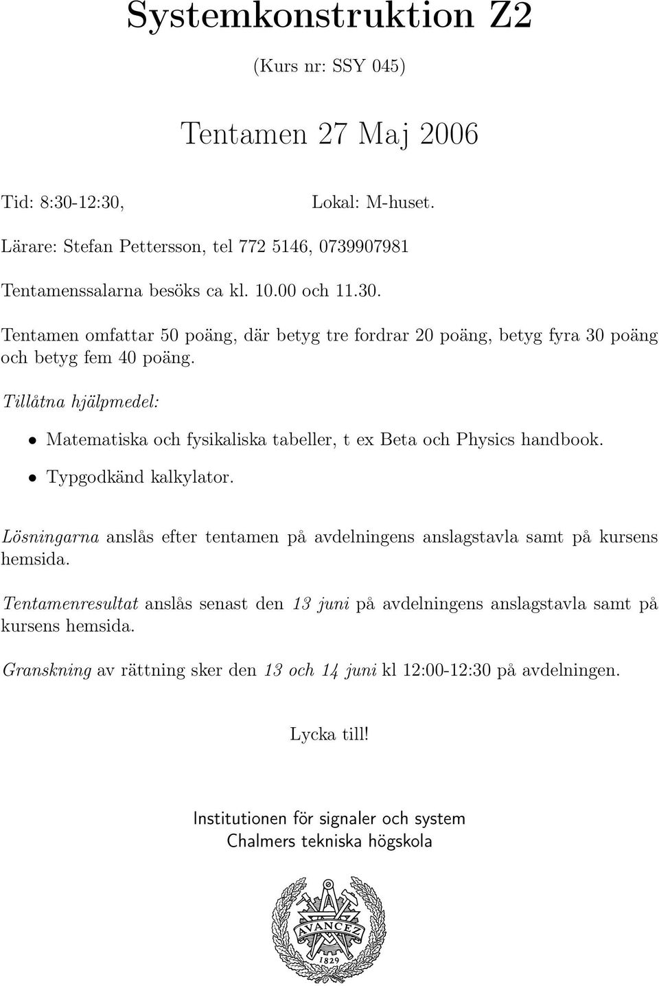 Tillåtna hjälpmedel: Matematiska och fysikaliska tabeller, t ex Beta och Physics handbook. Typgodkänd kalkylator.