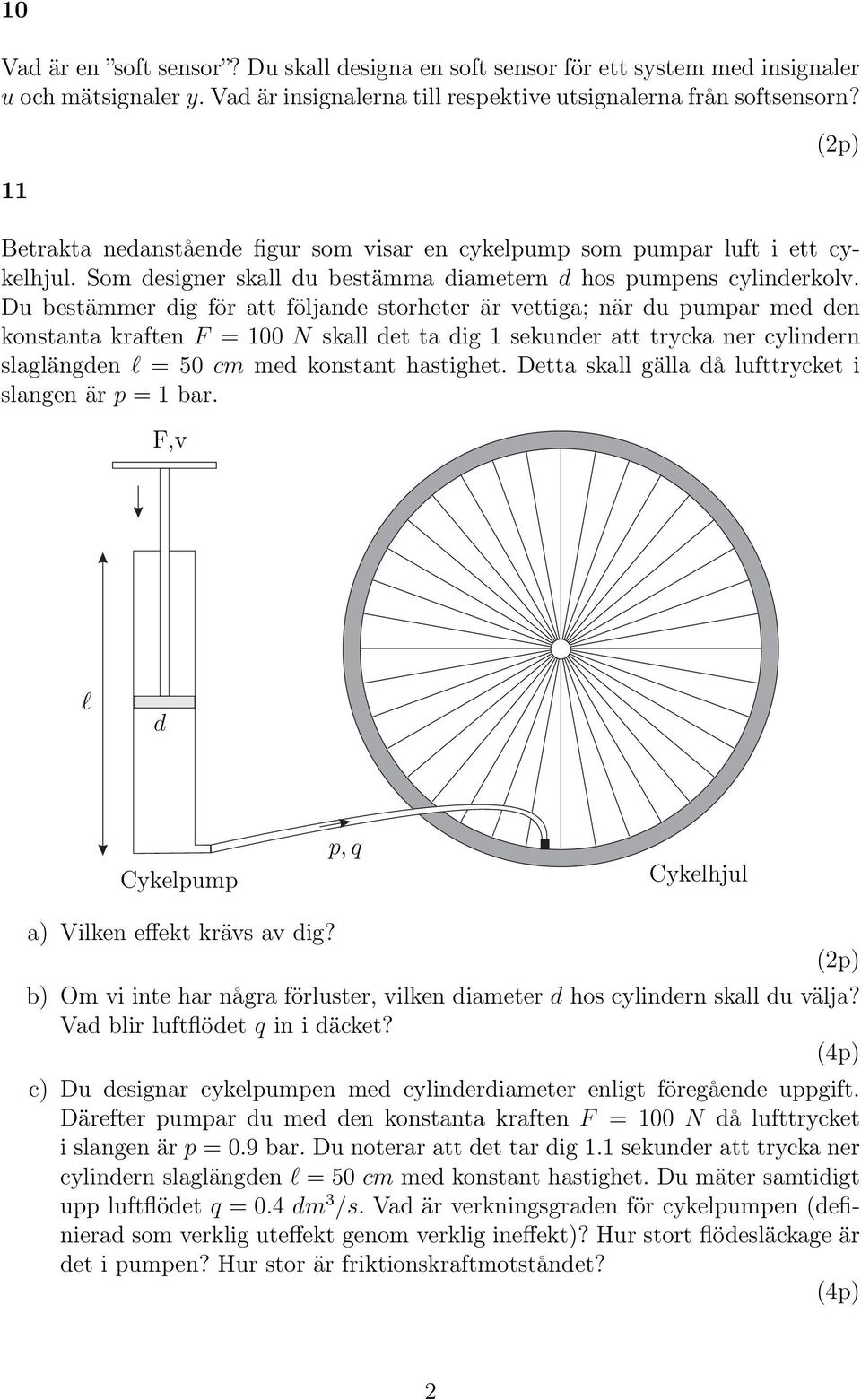 Du bestämmer dig för att följande storheter är vettiga; när du pumpar med den konstanta kraften F = 100 N skall det ta dig 1 sekunder att trycka ner cylindern slaglängden l =50cm med konstant