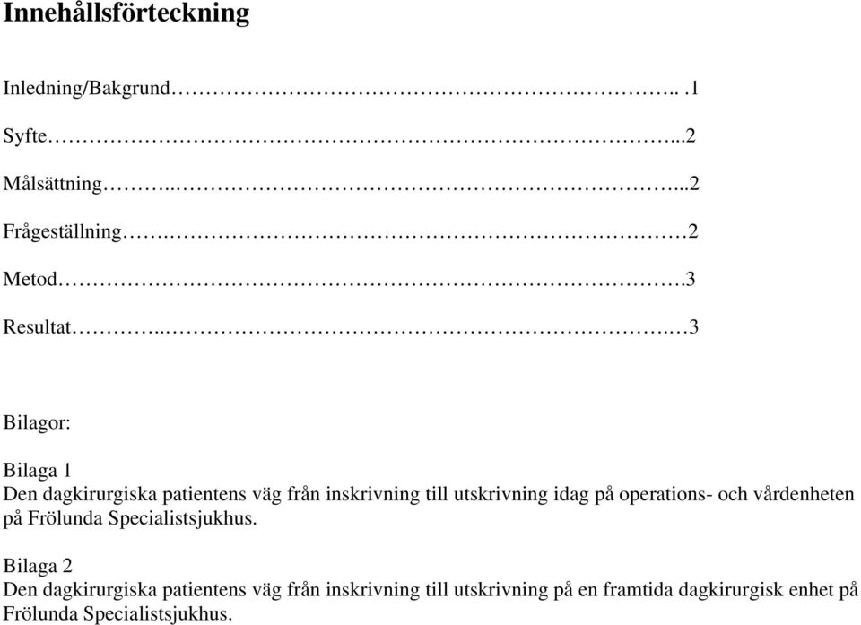 .. 3 Bilagor: Bilaga 1 Den dagkirurgiska patientens väg från inskrivning till utskrivning idag på