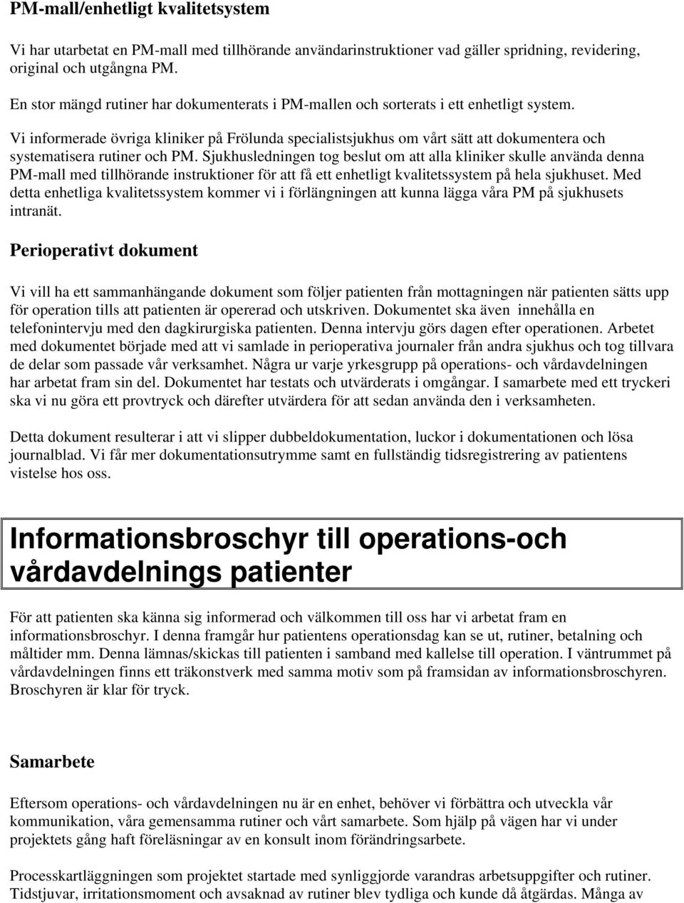 Vi informerade övriga kliniker på Frölunda specialistsjukhus om vårt sätt att dokumentera och systematisera rutiner och PM.