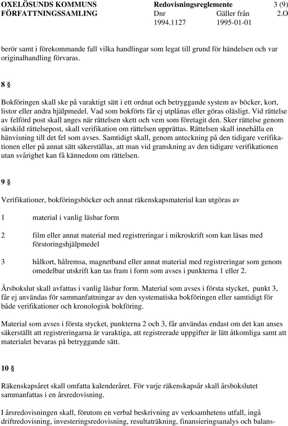 Vid rättelse av felförd post skall anges när rättelsen skett och vem som företagit den. Sker rättelse genom särskild rättelsepost, skall verifikation om rättelsen upprättas.