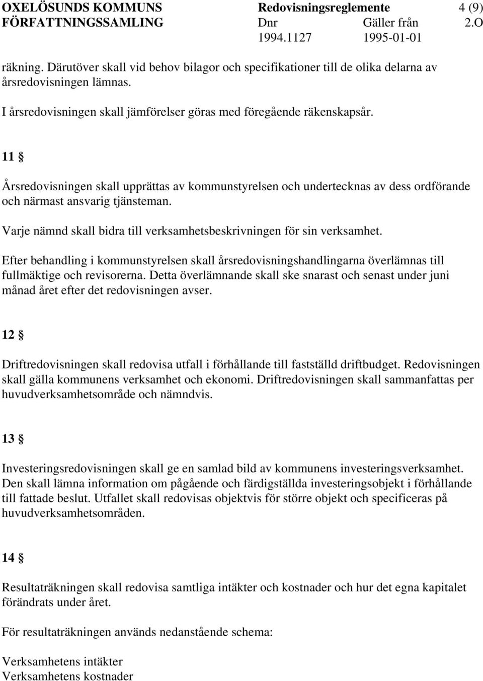 Varje nämnd skall bidra till verksamhetsbeskrivningen för sin verksamhet. Efter behandling i kommunstyrelsen skall årsredovisningshandlingarna överlämnas till fullmäktige och revisorerna.