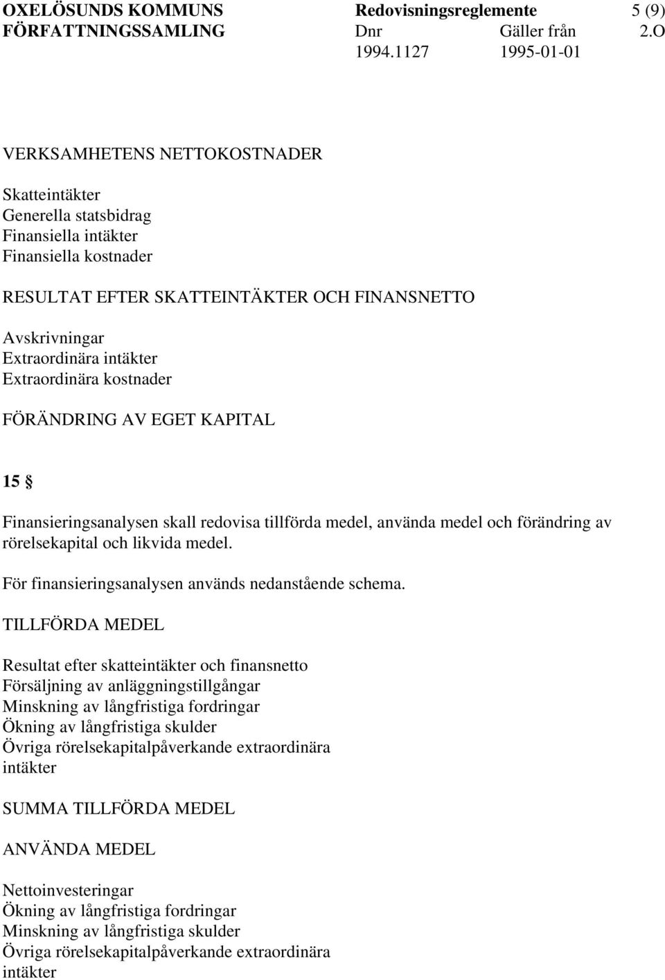 rörelsekapital och likvida medel. För finansieringsanalysen används nedanstående schema.