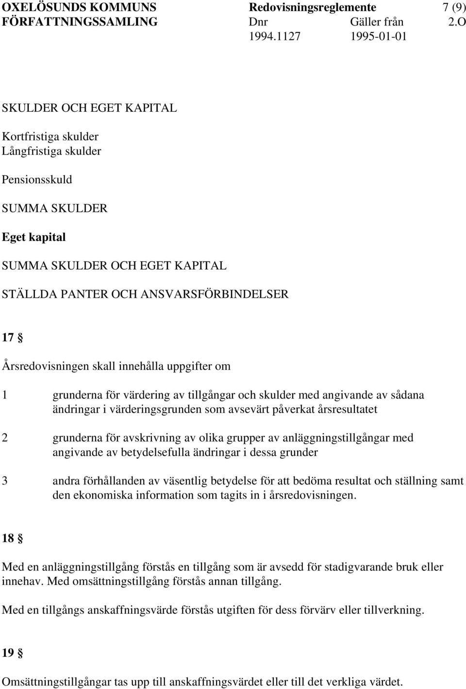 påverkat årsresultatet 2 grunderna för avskrivning av olika grupper av anläggningstillgångar med angivande av betydelsefulla ändringar i dessa grunder 3 andra förhållanden av väsentlig betydelse för