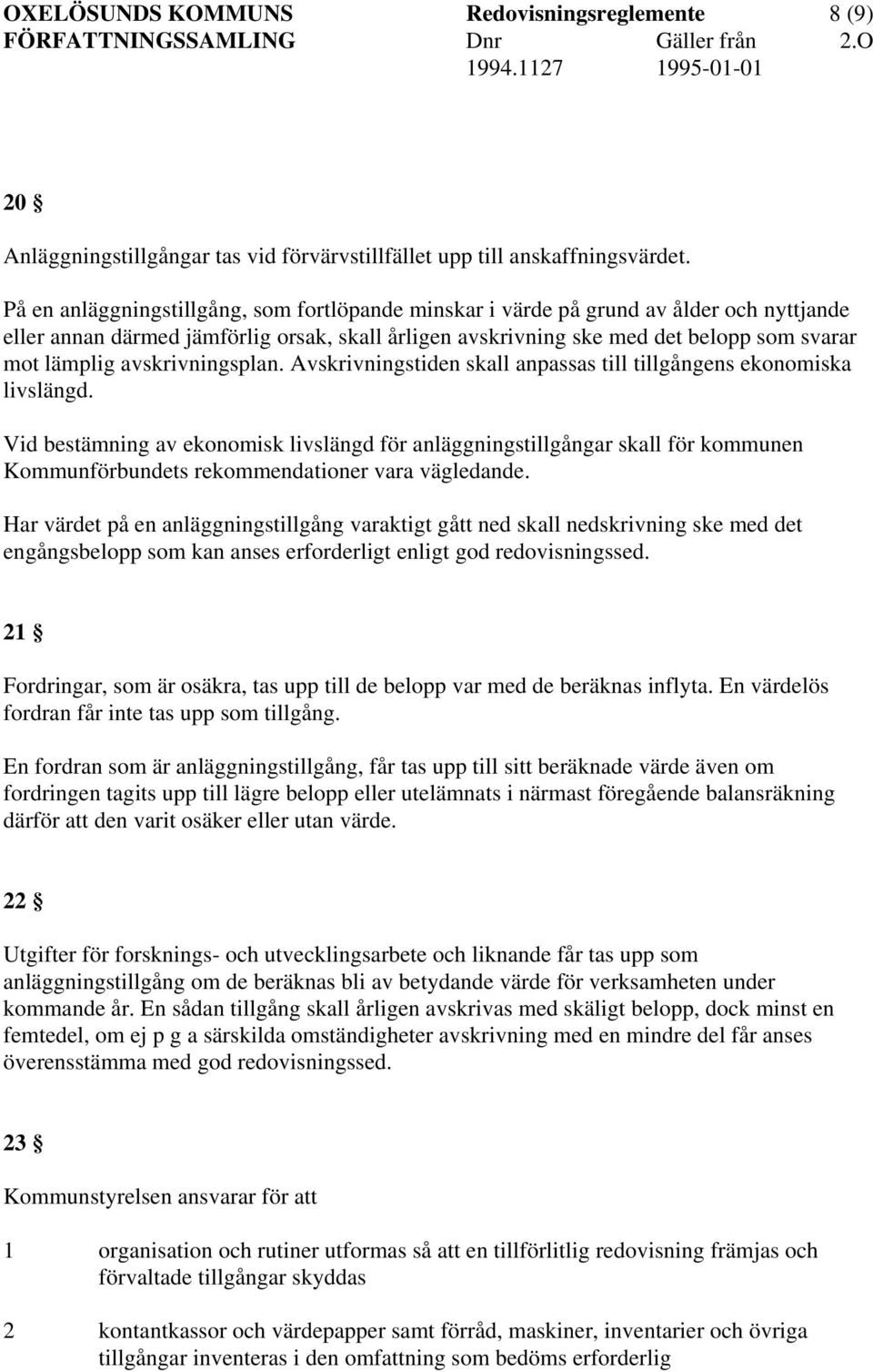 avskrivningsplan. Avskrivningstiden skall anpassas till tillgångens ekonomiska livslängd.