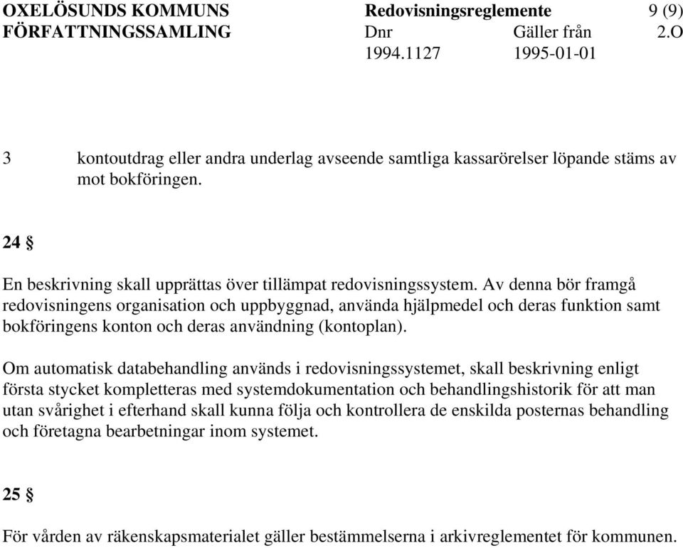 Av denna bör framgå redovisningens organisation och uppbyggnad, använda hjälpmedel och deras funktion samt bokföringens konton och deras användning (kontoplan).