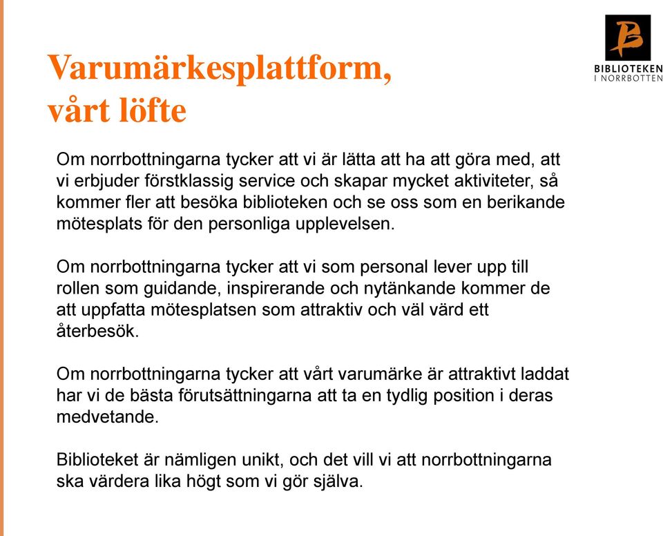 Om norrbottningarna tycker att vi som personal lever upp till rollen som guidande, inspirerande och nytänkande kommer de att uppfatta mötesplatsen som attraktiv och väl värd ett