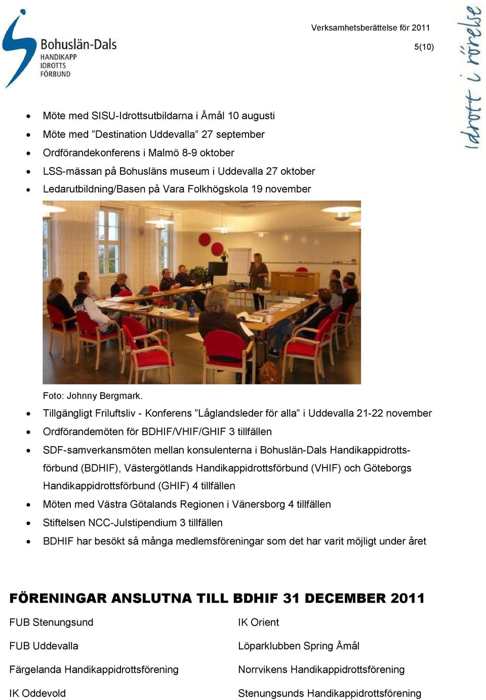 Tillgängligt Friluftsliv - Konferens Låglandsleder för alla i Uddevalla 21-22 november Ordförandemöten för BDHIF/VHIF/GHIF 3 tillfällen SDF-samverkansmöten mellan konsulenterna i Bohuslän-Dals
