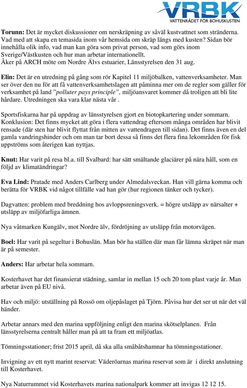 Åker på ARCH möte om Nordre Älvs estuarier, Länsstyrelsen den 31 aug. Elin: Det är en utredning på gång som rör Kapitel 11 miljöbalken, vattenverksamheter.