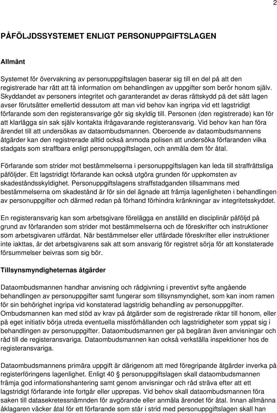 Skyddandet av personers integritet och garanterandet av deras rättskydd på det sätt lagen avser förutsätter emellertid dessutom att man vid behov kan ingripa vid ett lagstridigt förfarande som den