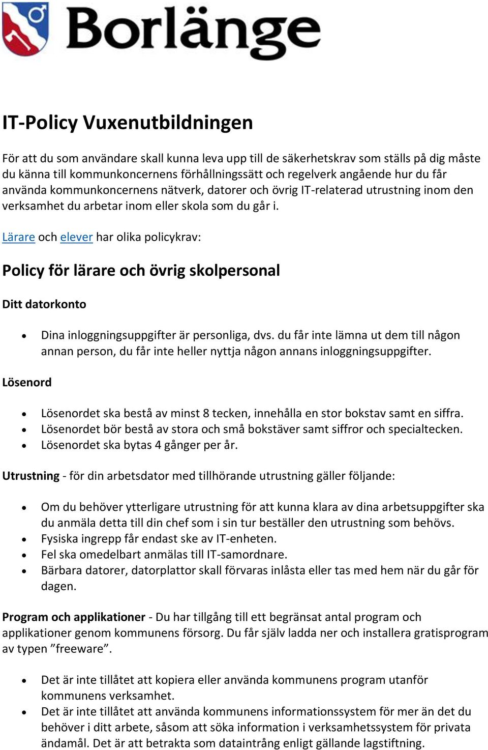 Lärare och elever har olika policykrav: Policy för lärare och övrig skolpersonal Ditt datorkonto Dina inloggningsuppgifter är personliga, dvs.