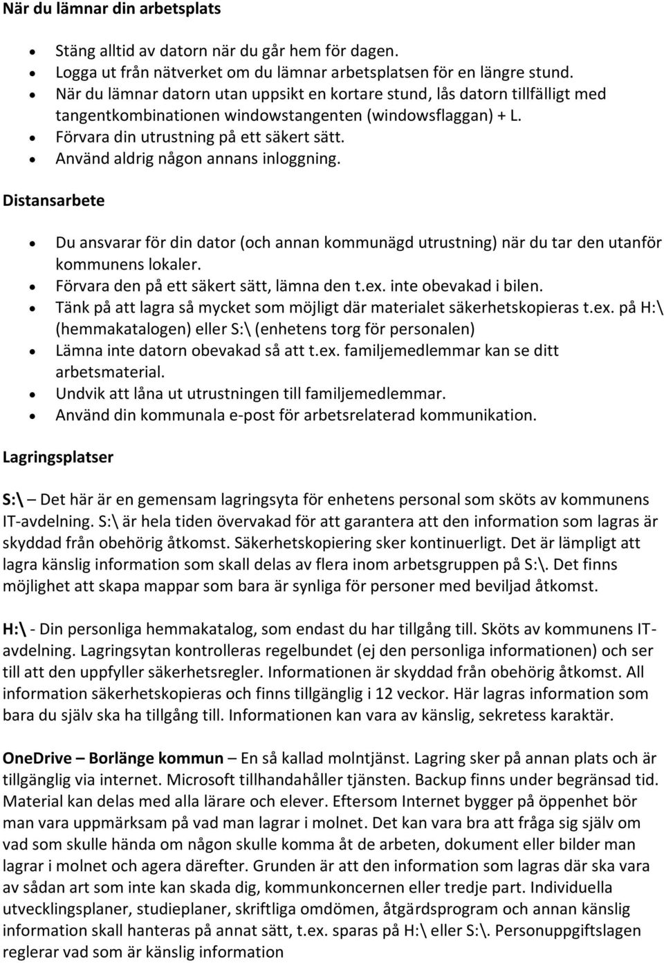 Använd aldrig någon annans inloggning. Distansarbete Du ansvarar för din dator (och annan kommunägd utrustning) när du tar den utanför kommunens lokaler. Förvara den på ett säkert sätt, lämna den t.