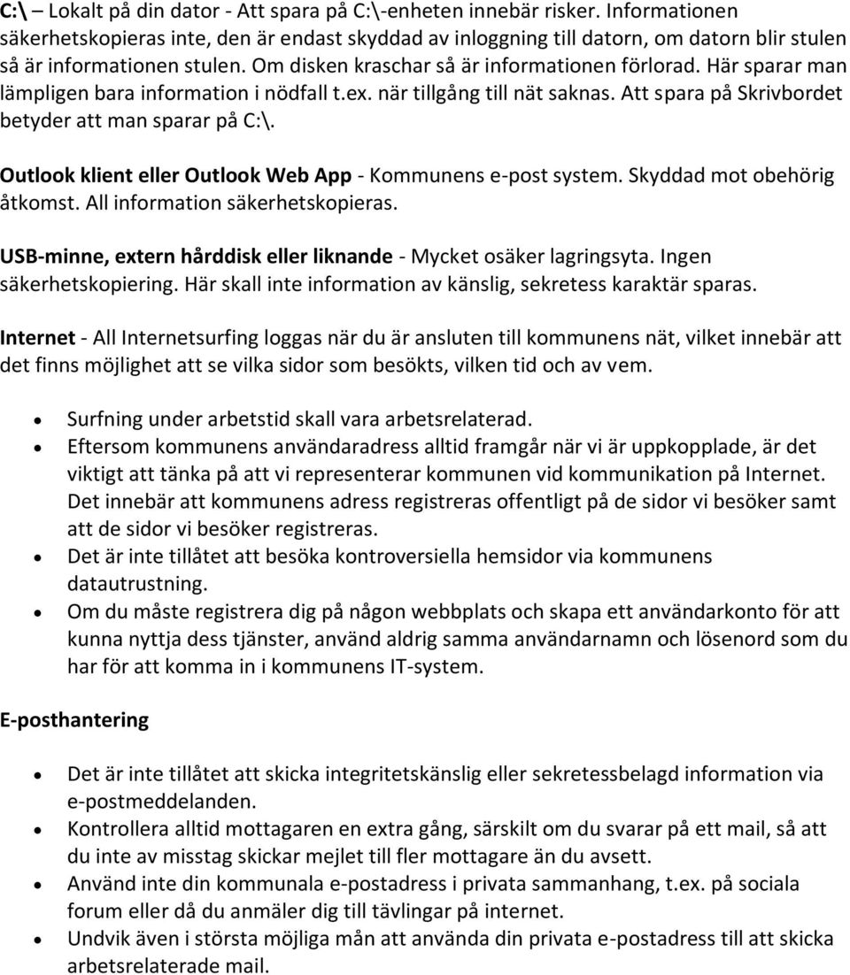 Här sparar man lämpligen bara information i nödfall t.ex. när tillgång till nät saknas. Att spara på Skrivbordet betyder att man sparar på C:\.